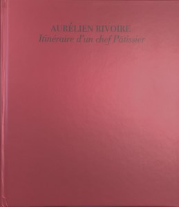 Aurélien Rivoire, Itinéraire d’un chef Pâtissier